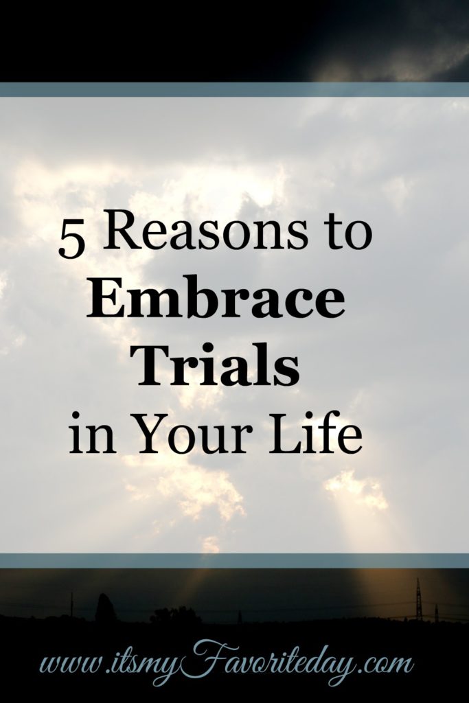 5 Reasons to Embrace Trials in Your Life - It's My Favorite Day