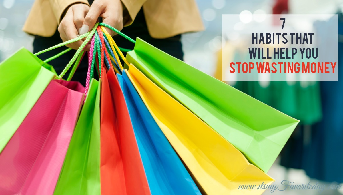 7 Habits That Will Help You Stop Wasting Money - It's My Favorite Day